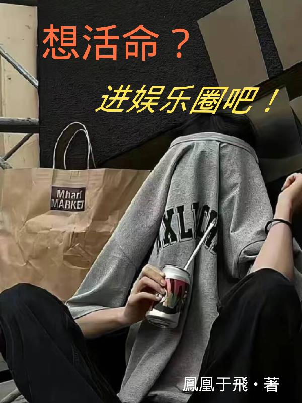 想活命？进娱乐圈吧！想活命？进娱乐圈吧！